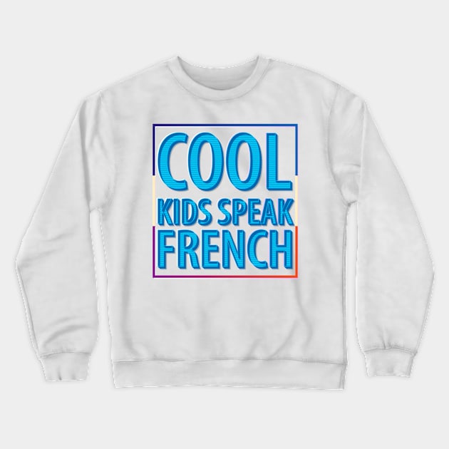 Cool Kids Speak French  (18) Crewneck Sweatshirt by kaytlyninrishimathe